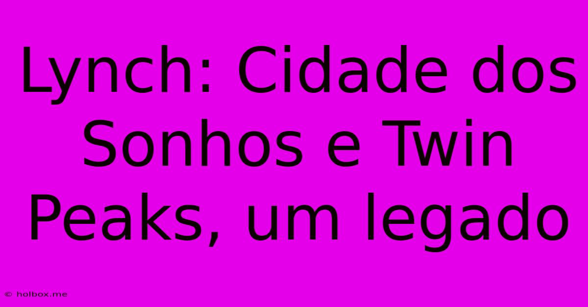 Lynch: Cidade Dos Sonhos E Twin Peaks, Um Legado