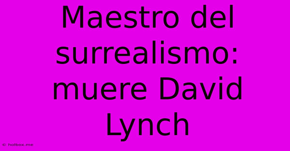 Maestro Del Surrealismo: Muere David Lynch