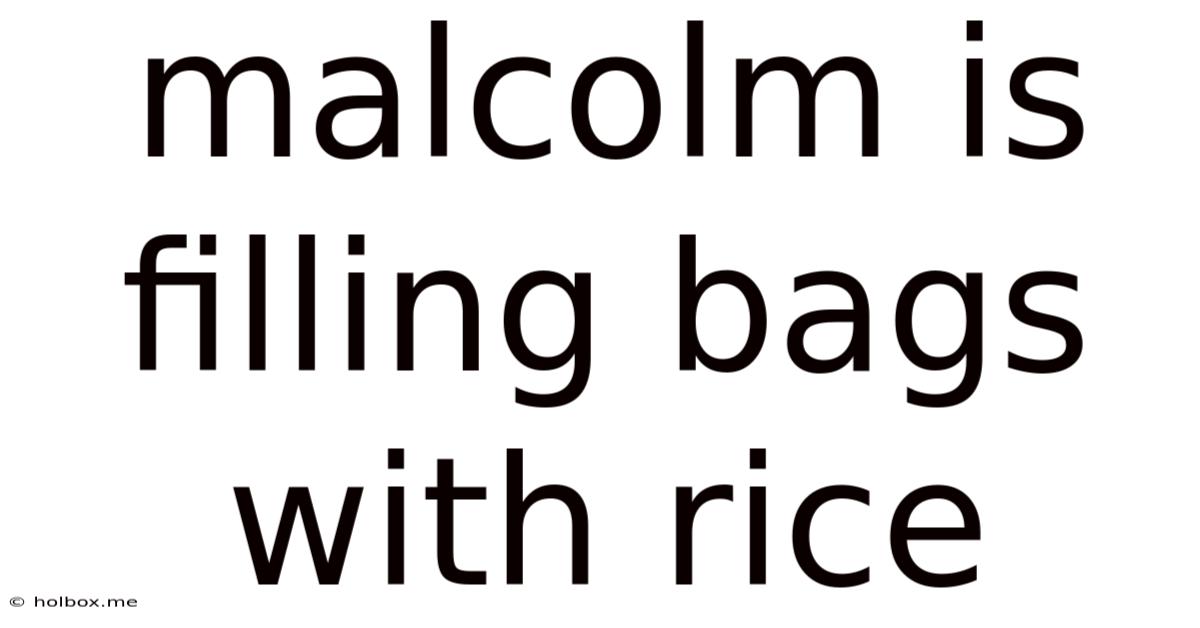 Malcolm Is Filling Bags With Rice