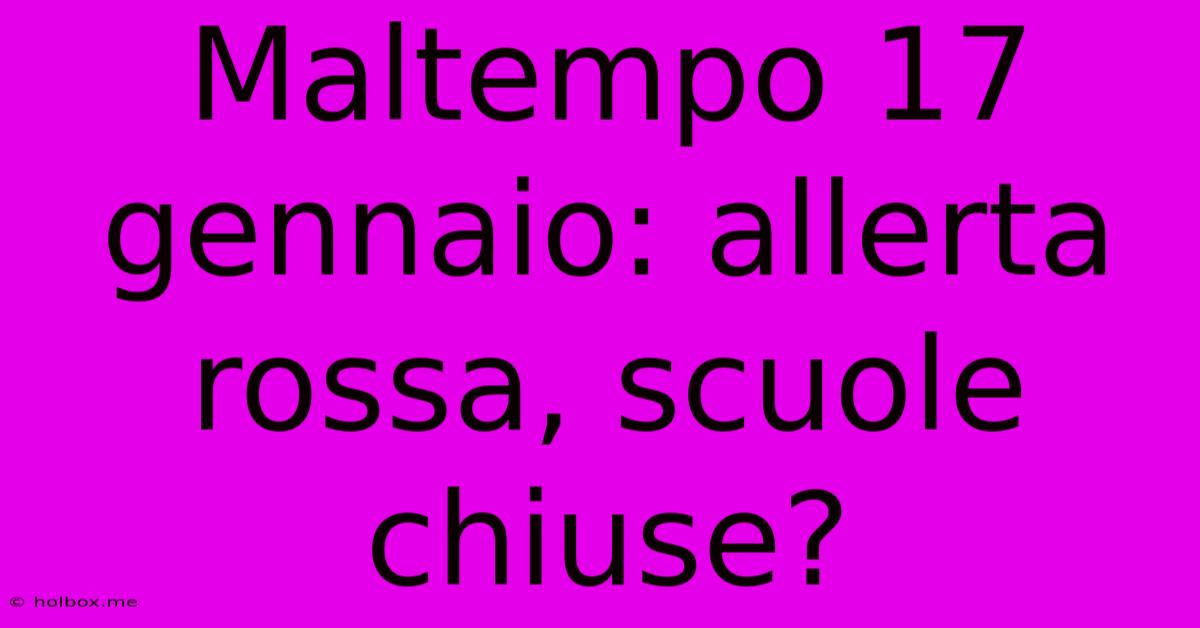 Maltempo 17 Gennaio: Allerta Rossa, Scuole Chiuse?