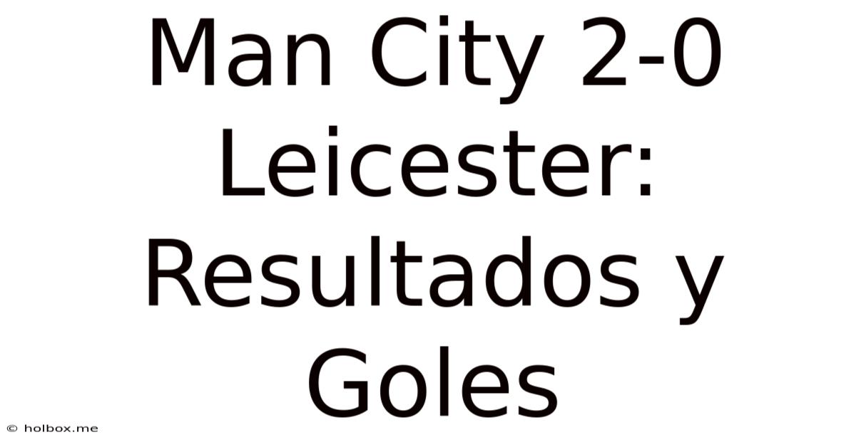 Man City 2-0 Leicester: Resultados Y Goles