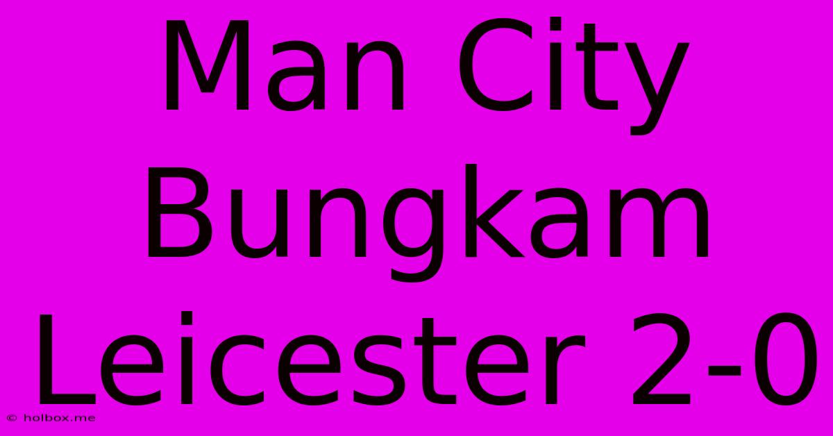 Man City Bungkam Leicester 2-0