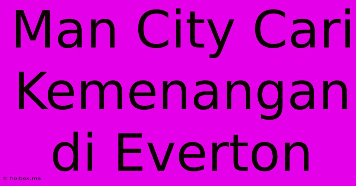 Man City Cari Kemenangan Di Everton