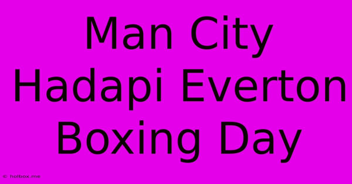 Man City Hadapi Everton Boxing Day