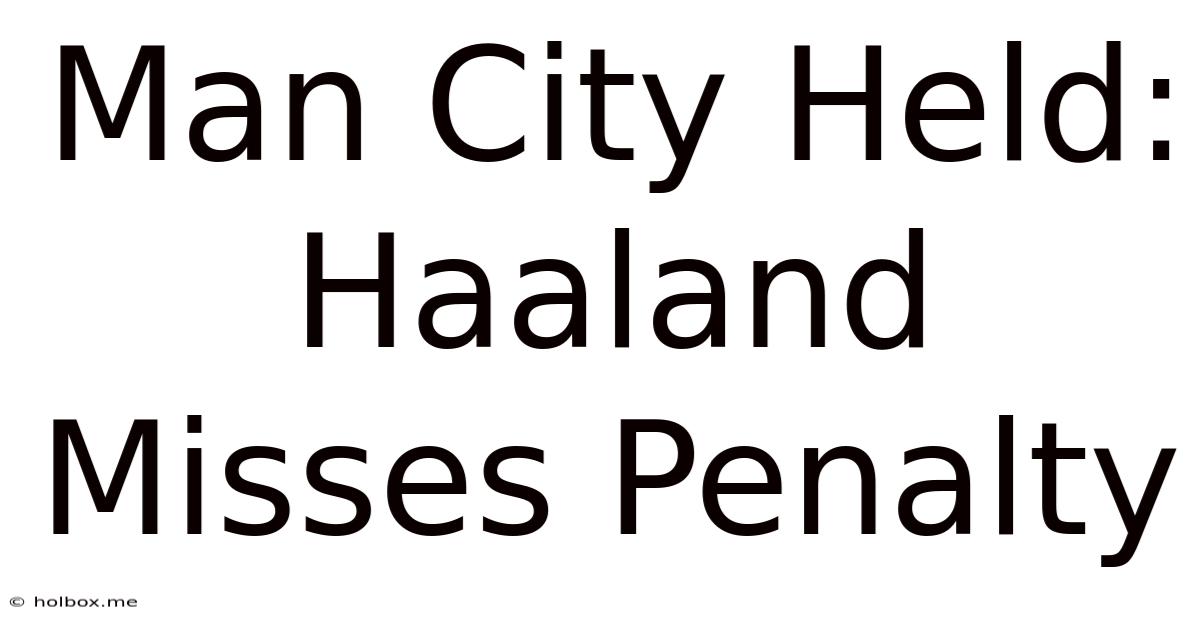 Man City Held: Haaland Misses Penalty