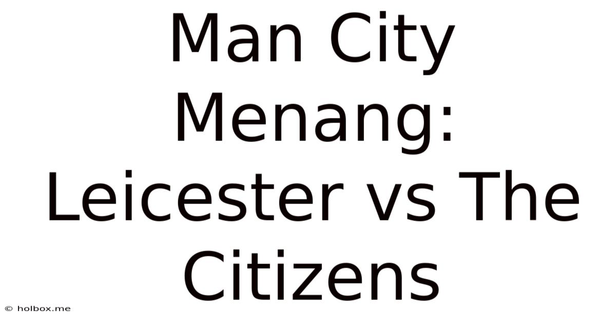 Man City Menang: Leicester Vs The Citizens