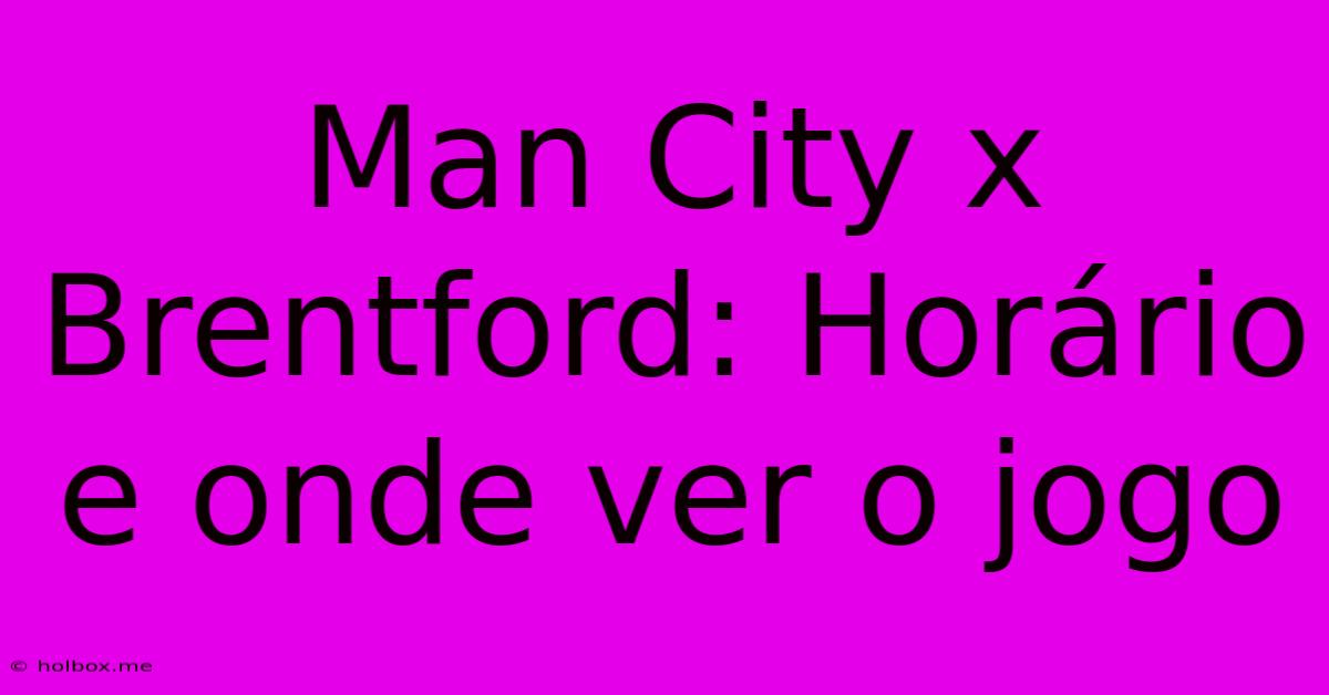 Man City X Brentford: Horário E Onde Ver O Jogo