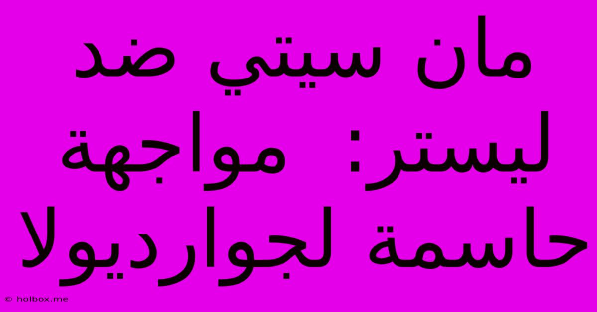 مان سيتي ضد ليستر:  مواجهة حاسمة لجوارديولا