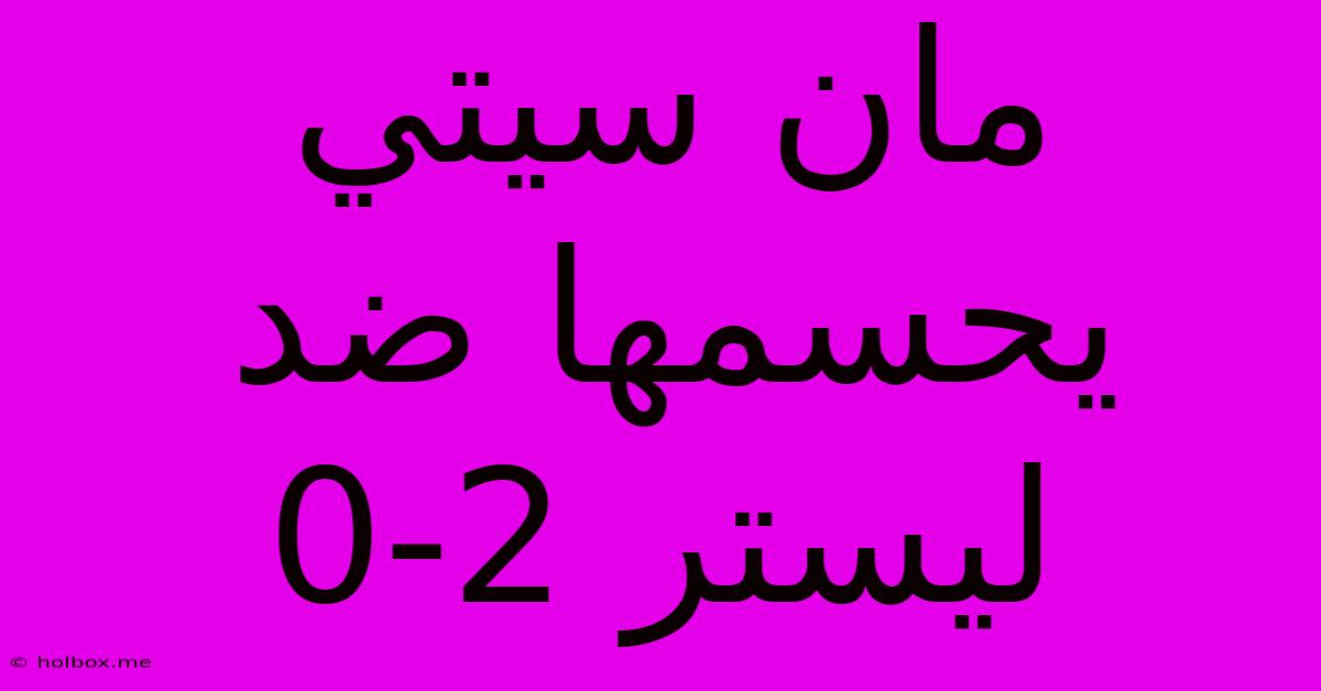 مان سيتي يحسمها ضد ليستر 2-0