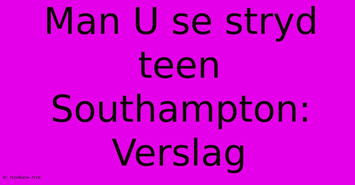 Man U Se Stryd Teen Southampton: Verslag