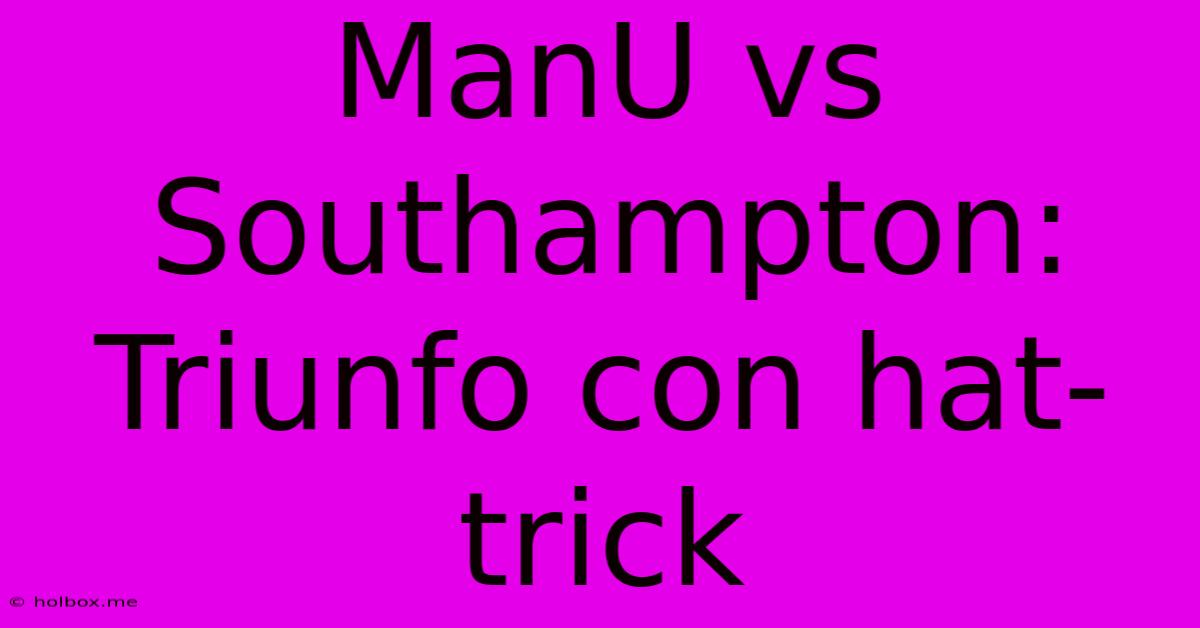 ManU Vs Southampton: Triunfo Con Hat-trick