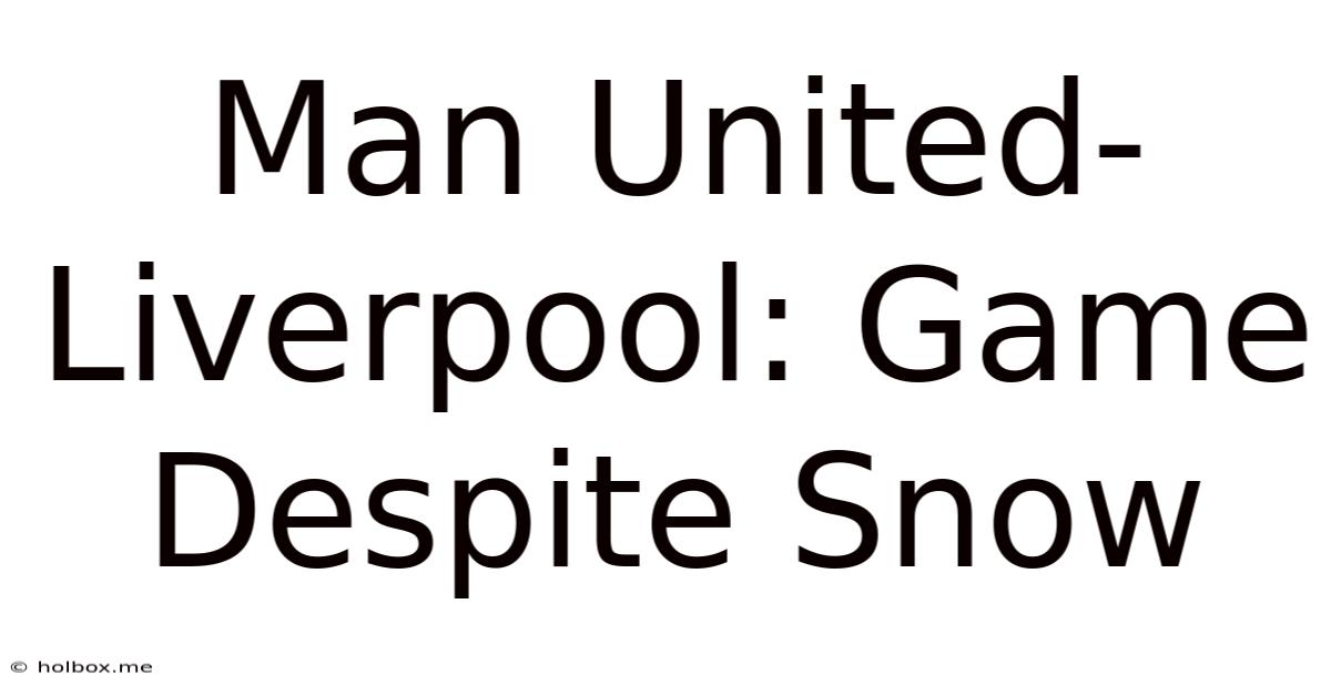 Man United-Liverpool: Game Despite Snow