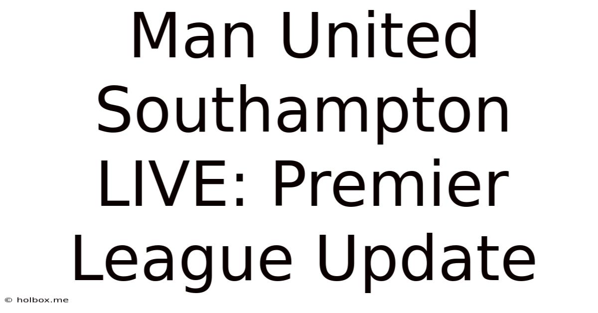 Man United Southampton LIVE: Premier League Update