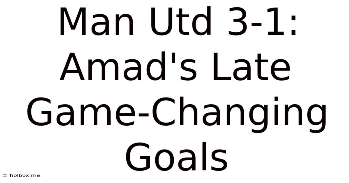 Man Utd 3-1: Amad's Late Game-Changing Goals