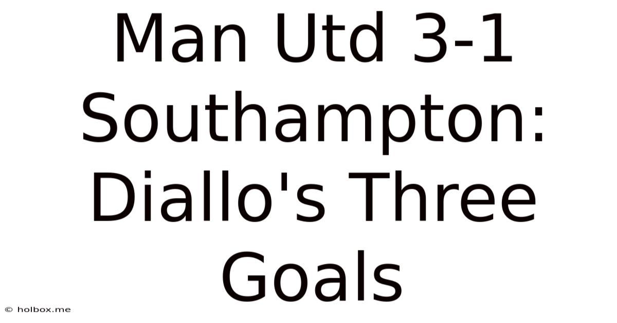 Man Utd 3-1 Southampton: Diallo's Three Goals