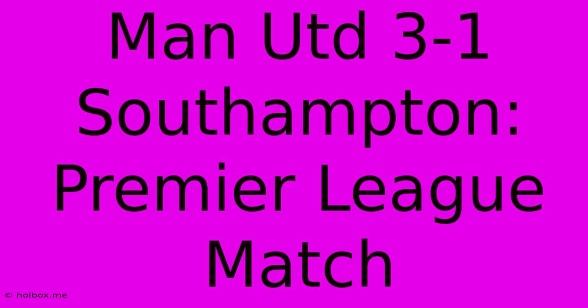 Man Utd 3-1 Southampton: Premier League Match