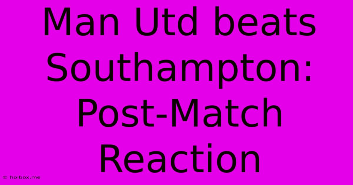 Man Utd Beats Southampton: Post-Match Reaction