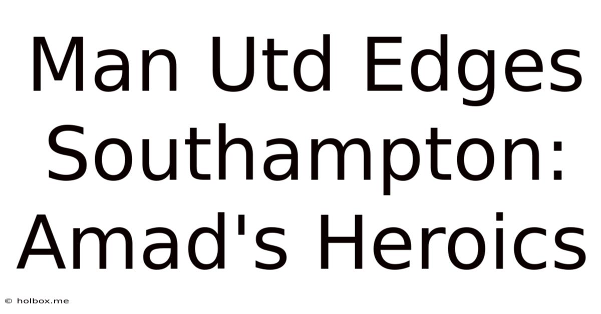 Man Utd Edges Southampton: Amad's Heroics