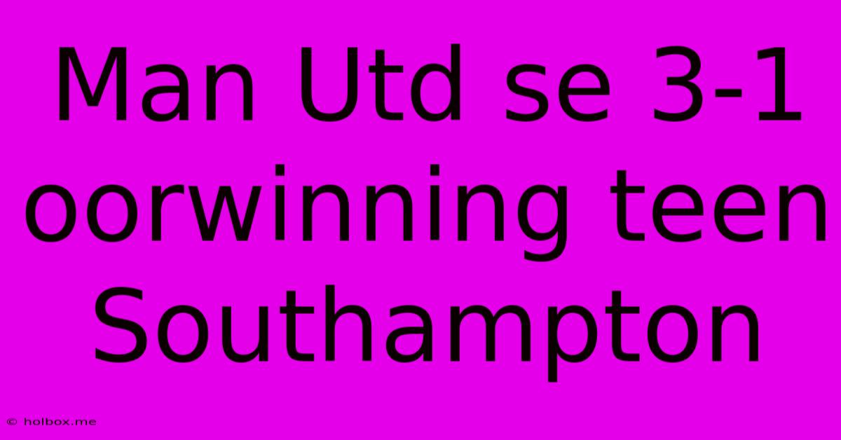 Man Utd Se 3-1 Oorwinning Teen Southampton