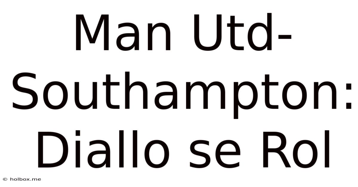 Man Utd-Southampton: Diallo Se Rol