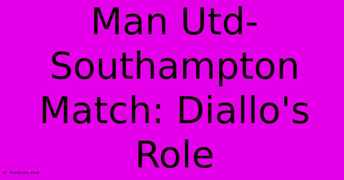 Man Utd-Southampton Match: Diallo's Role