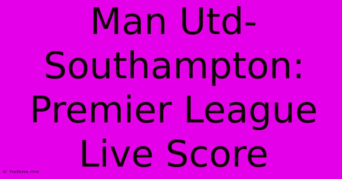 Man Utd-Southampton: Premier League Live Score