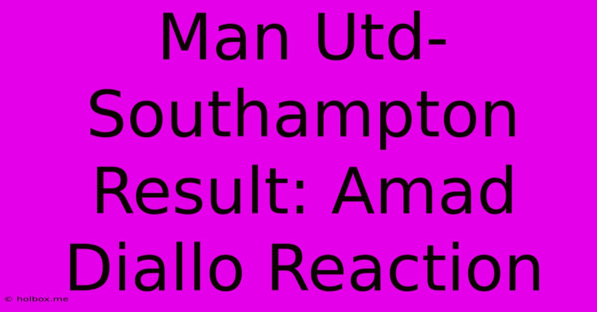 Man Utd-Southampton Result: Amad Diallo Reaction