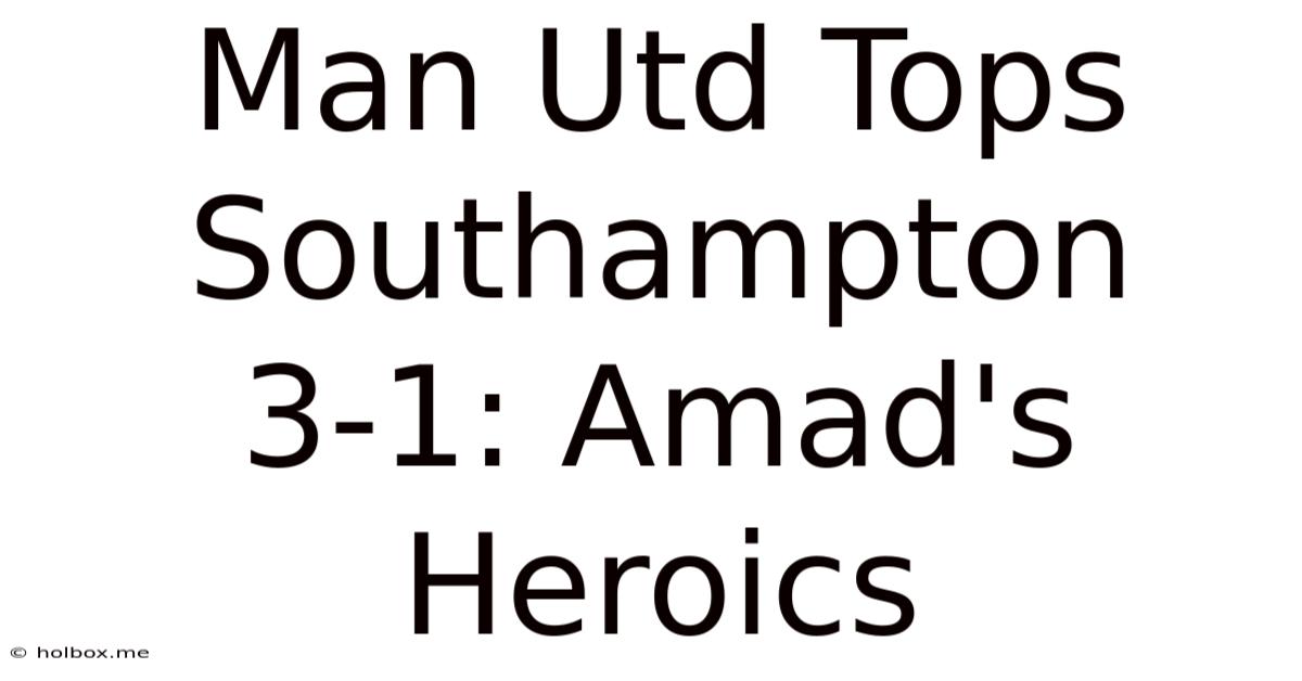 Man Utd Tops Southampton 3-1: Amad's Heroics