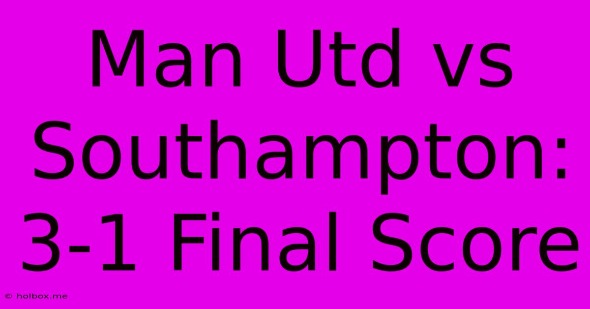 Man Utd Vs Southampton: 3-1 Final Score