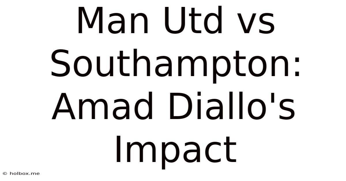 Man Utd Vs Southampton: Amad Diallo's Impact