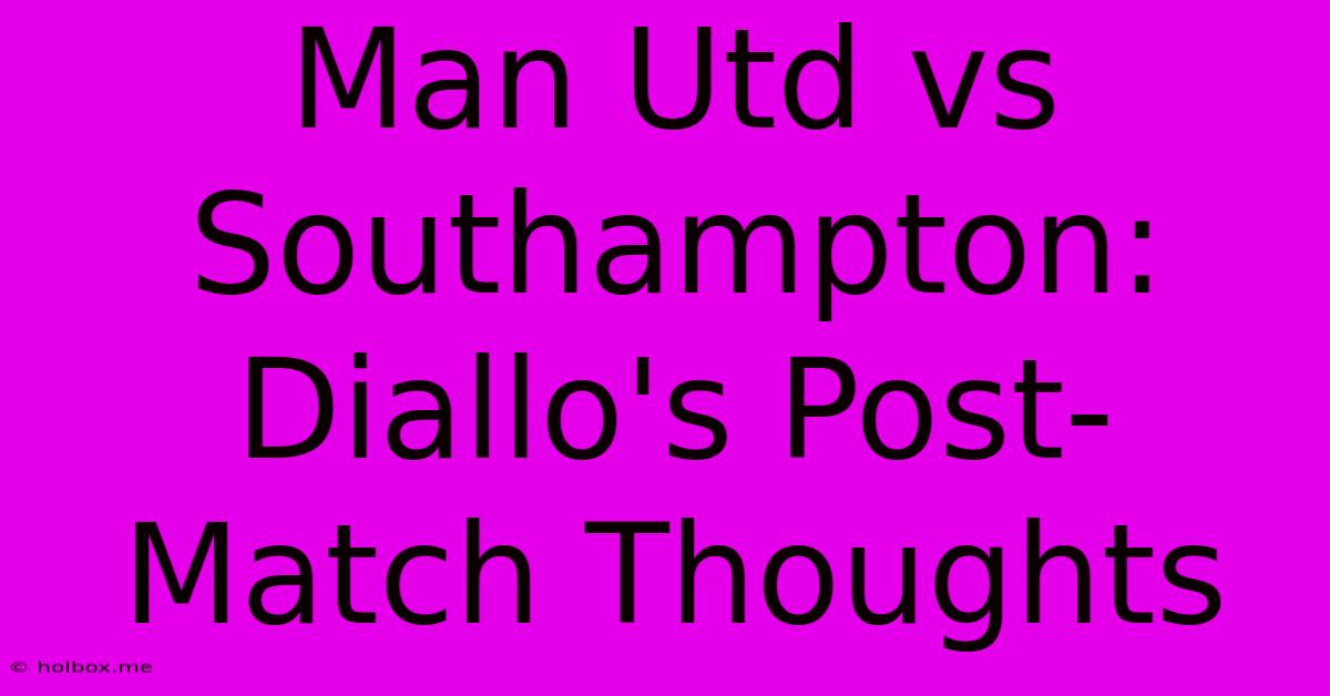 Man Utd Vs Southampton: Diallo's Post-Match Thoughts