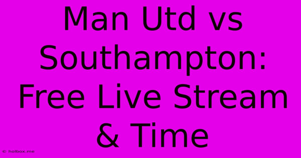 Man Utd Vs Southampton: Free Live Stream & Time