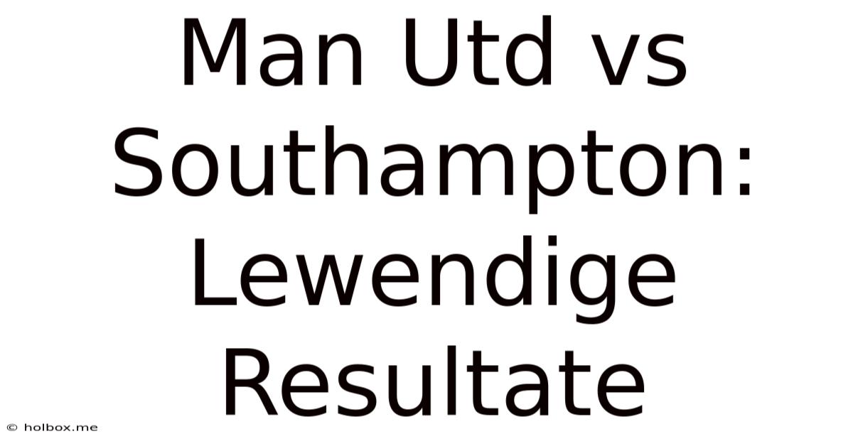 Man Utd Vs Southampton: Lewendige Resultate