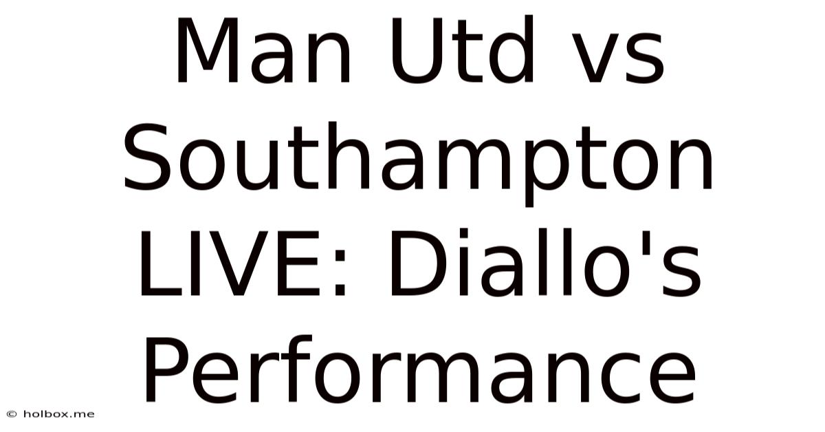 Man Utd Vs Southampton LIVE: Diallo's Performance