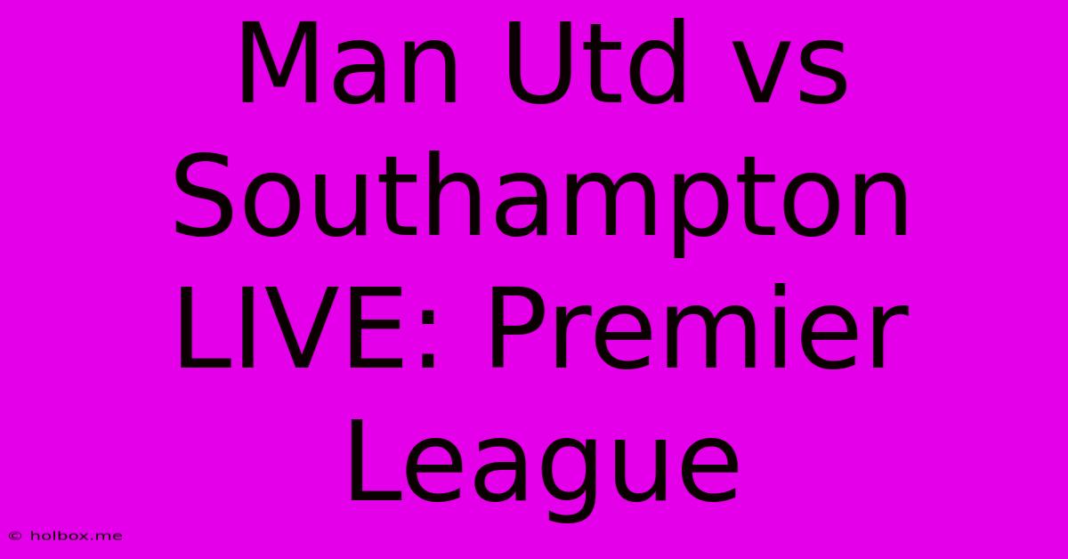 Man Utd Vs Southampton LIVE: Premier League