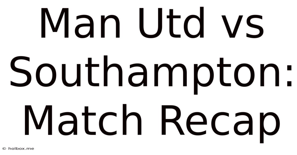 Man Utd Vs Southampton: Match Recap