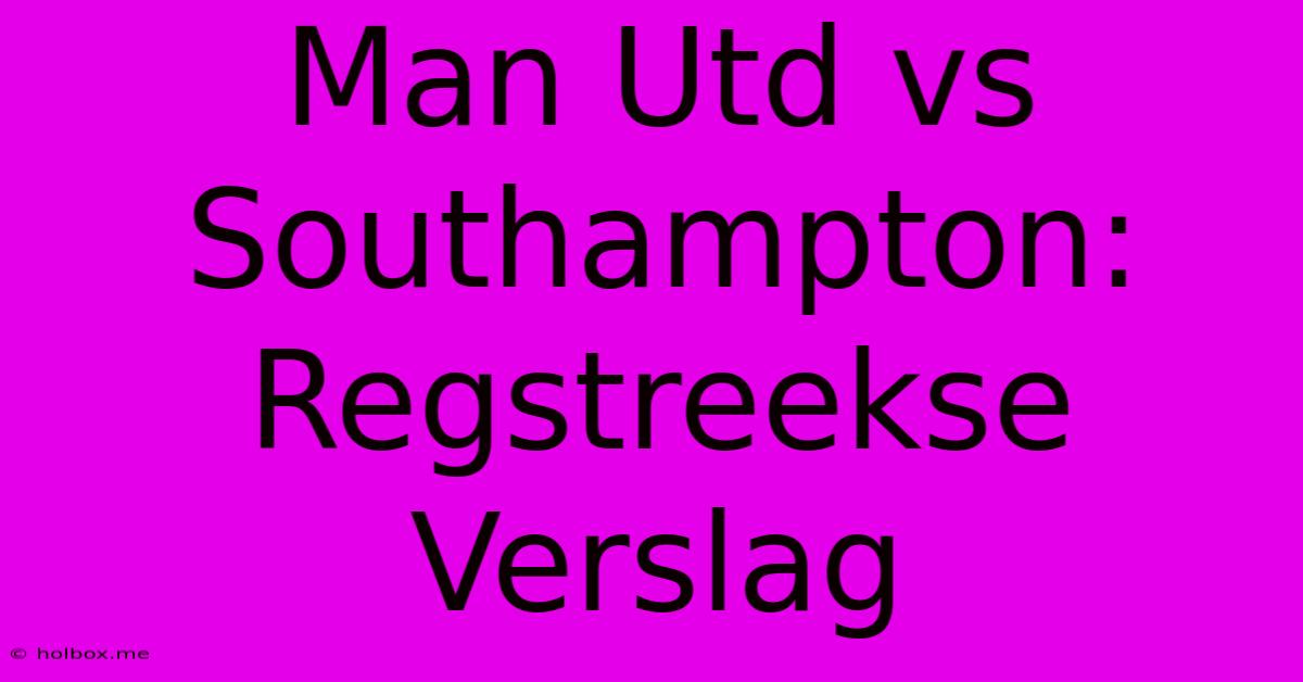 Man Utd Vs Southampton: Regstreekse Verslag