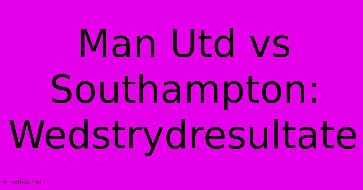 Man Utd Vs Southampton: Wedstrydresultate