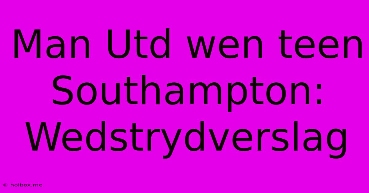 Man Utd Wen Teen Southampton: Wedstrydverslag