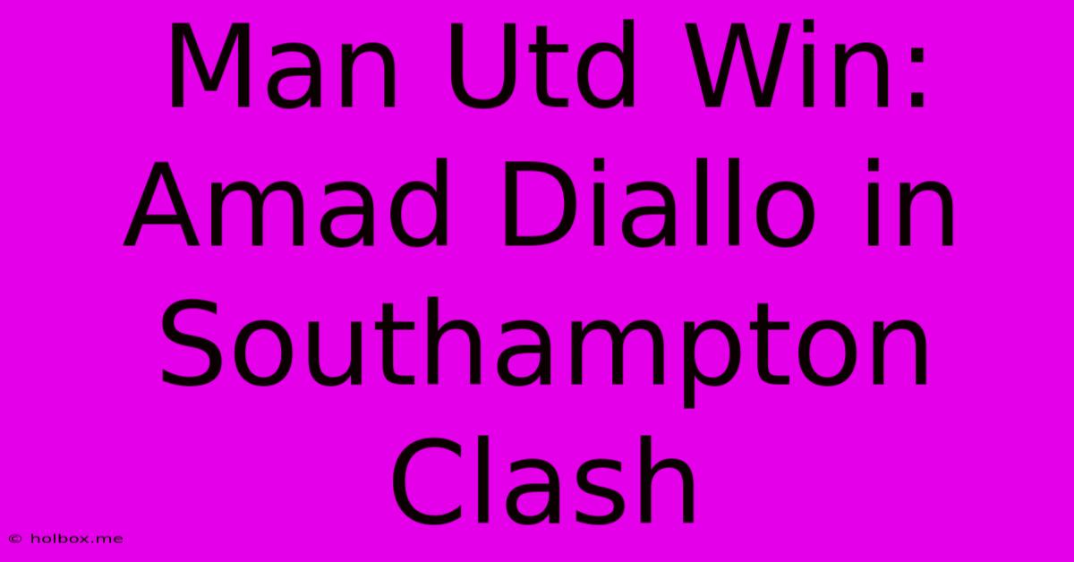 Man Utd Win: Amad Diallo In Southampton Clash