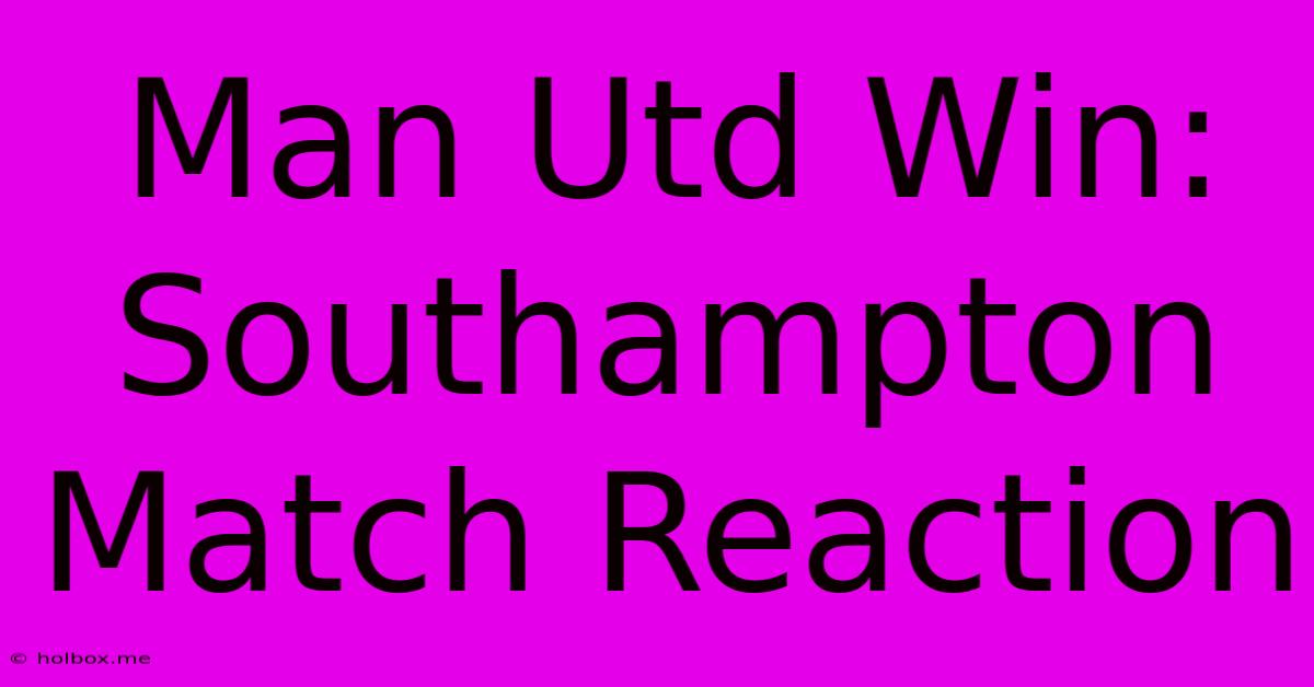 Man Utd Win: Southampton Match Reaction