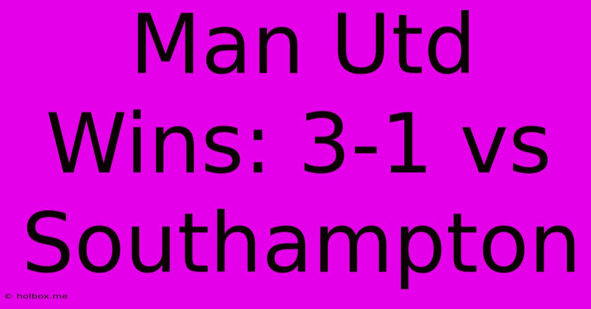 Man Utd Wins: 3-1 Vs Southampton