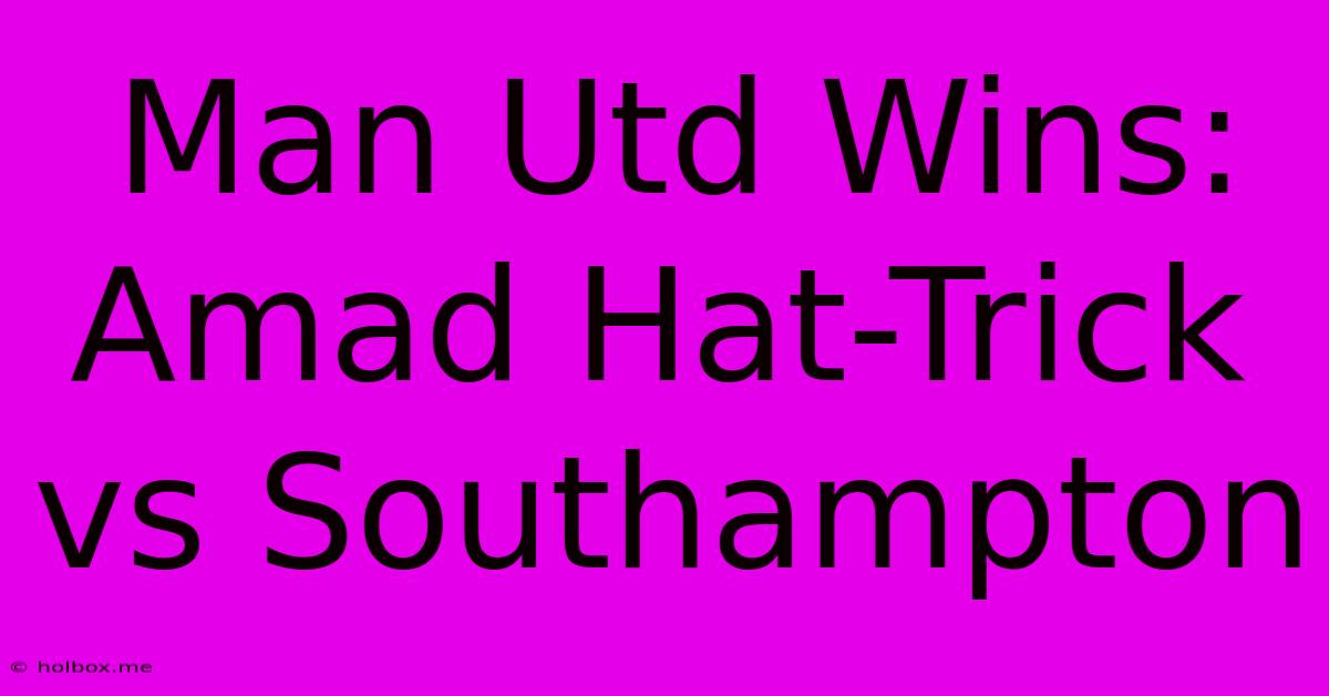 Man Utd Wins: Amad Hat-Trick Vs Southampton