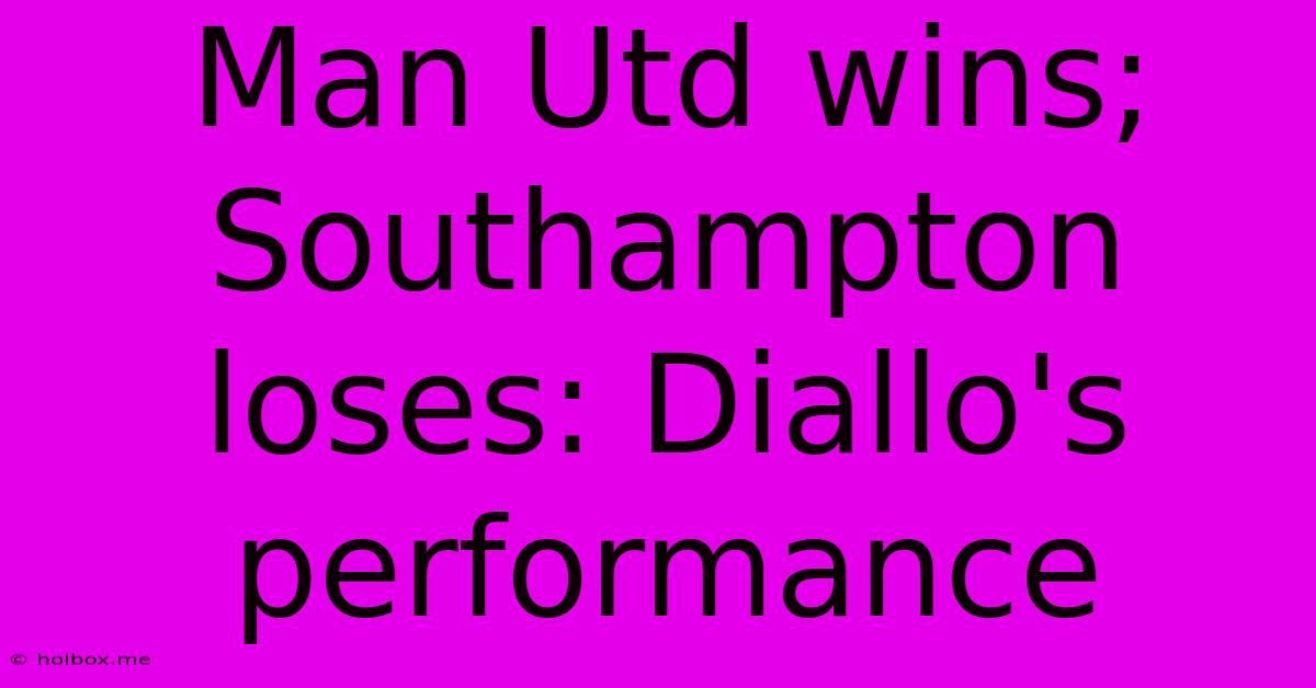 Man Utd Wins; Southampton Loses: Diallo's Performance