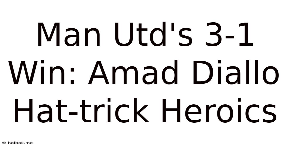 Man Utd's 3-1 Win: Amad Diallo Hat-trick Heroics