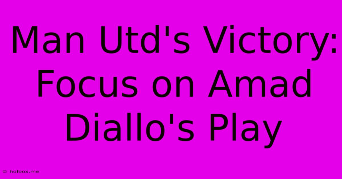 Man Utd's Victory: Focus On Amad Diallo's Play