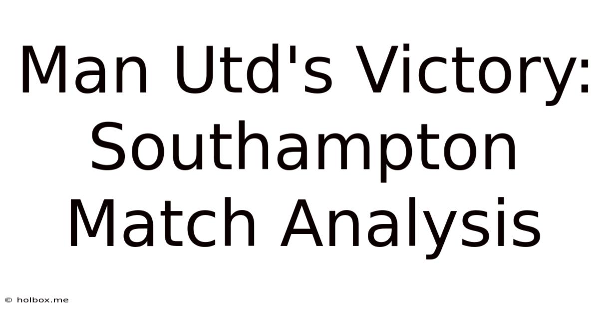 Man Utd's Victory: Southampton Match Analysis