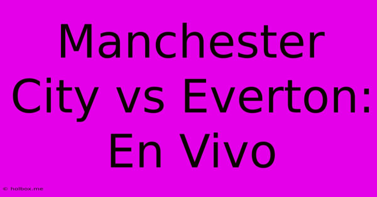 Manchester City Vs Everton: En Vivo