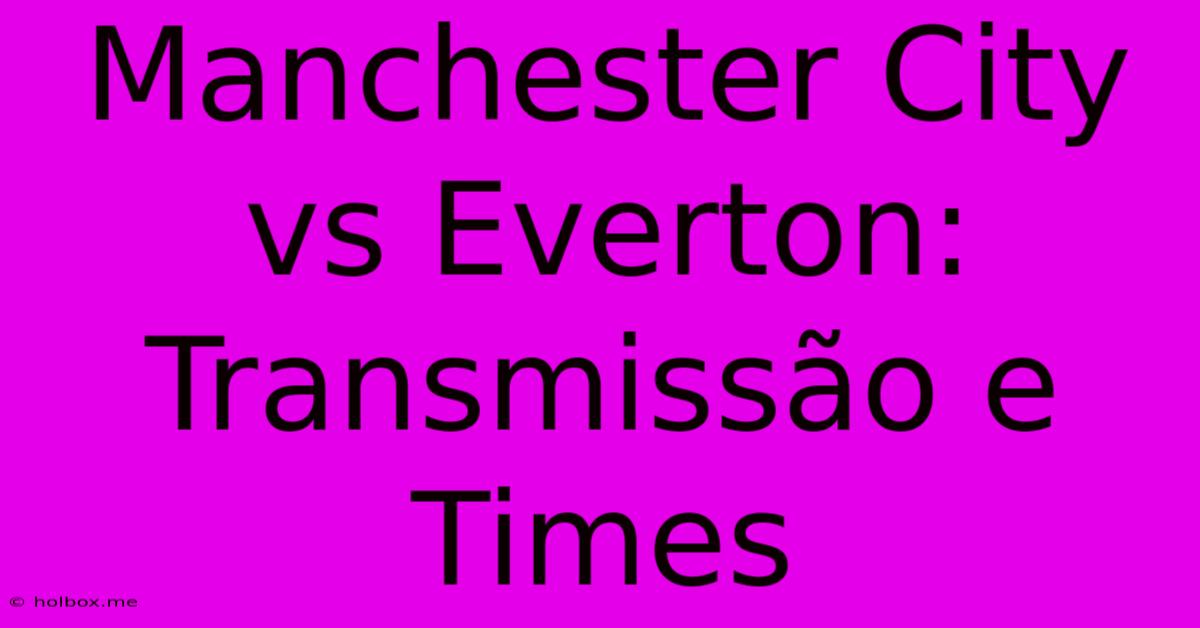 Manchester City Vs Everton: Transmissão E Times