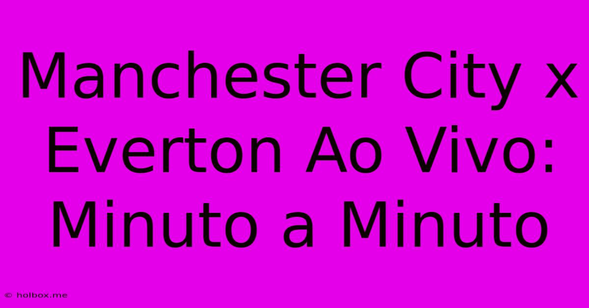 Manchester City X Everton Ao Vivo: Minuto A Minuto